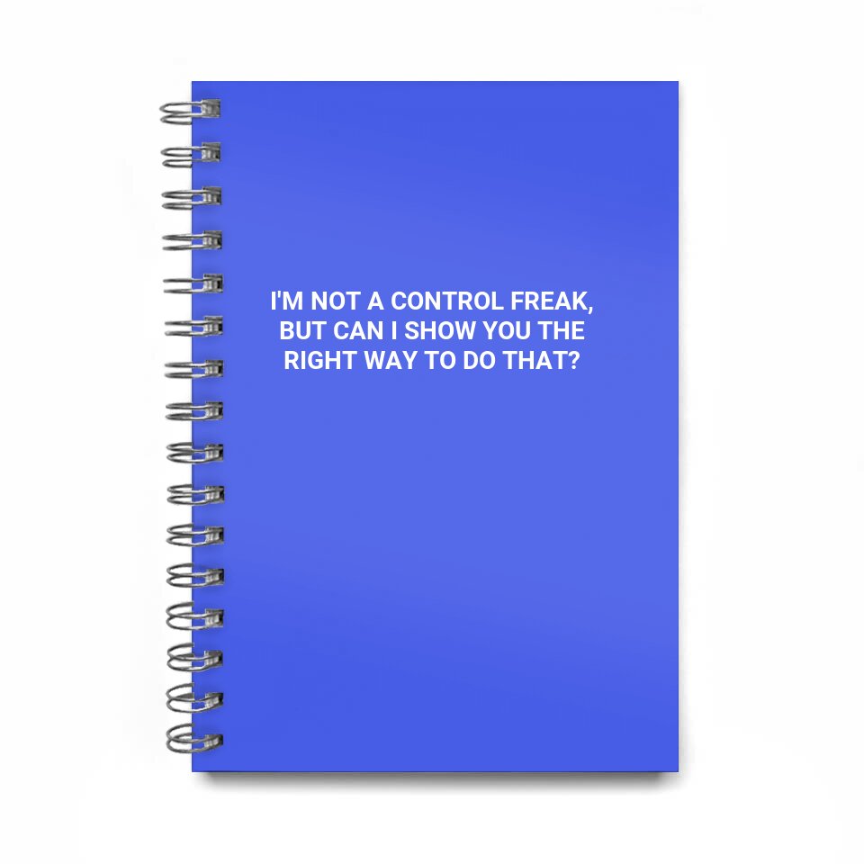 i'm not a control freak--but can i show you the\nright way to do that?